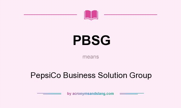 What does PBSG mean? It stands for PepsiCo Business Solution Group