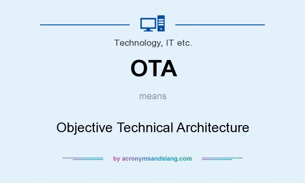 What does OTA mean? It stands for Objective Technical Architecture