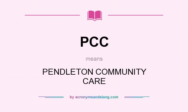 What does PCC mean? It stands for PENDLETON COMMUNITY CARE