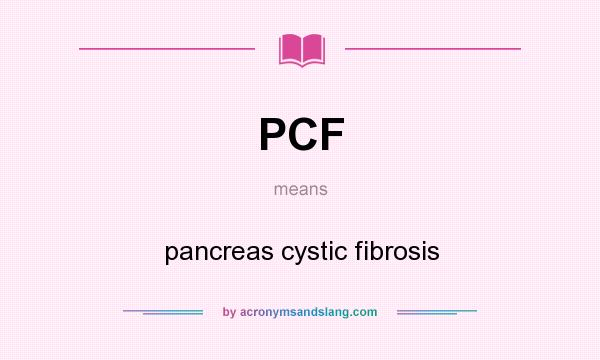 What does PCF mean? It stands for pancreas cystic fibrosis