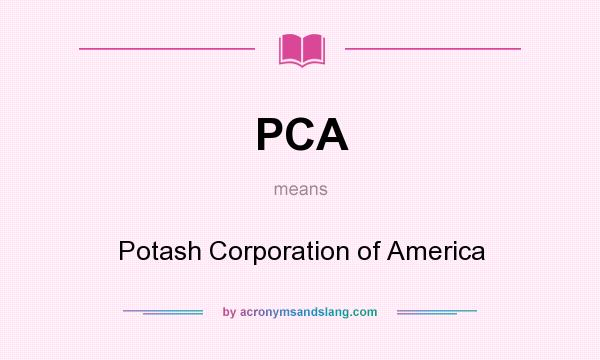 What does PCA mean? It stands for Potash Corporation of America