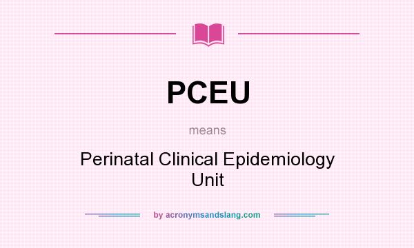 What does PCEU mean? It stands for Perinatal Clinical Epidemiology Unit