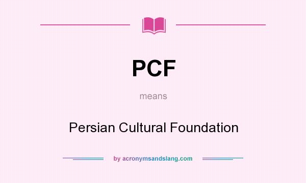 What does PCF mean? It stands for Persian Cultural Foundation