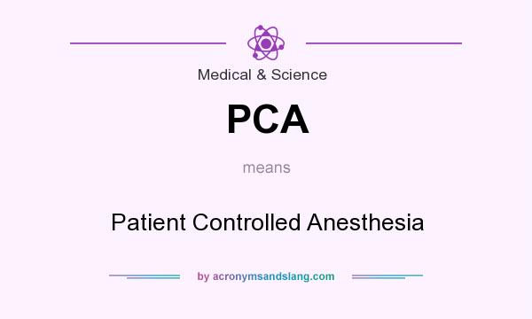 What does PCA mean? It stands for Patient Controlled Anesthesia