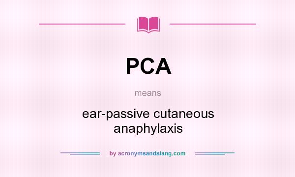 What does PCA mean? It stands for ear-passive cutaneous anaphylaxis