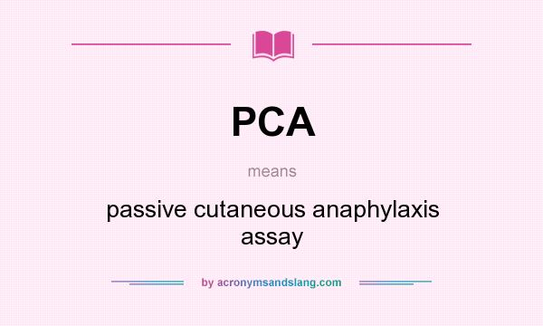 What does PCA mean? It stands for passive cutaneous anaphylaxis assay