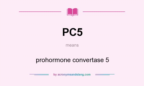 What does PC5 mean? It stands for prohormone convertase 5