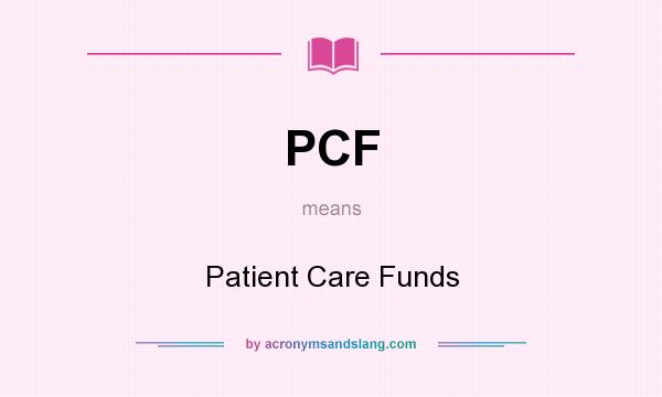 What does PCF mean? It stands for Patient Care Funds
