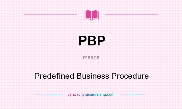 What does PBP mean? It stands for Predefined Business Procedure