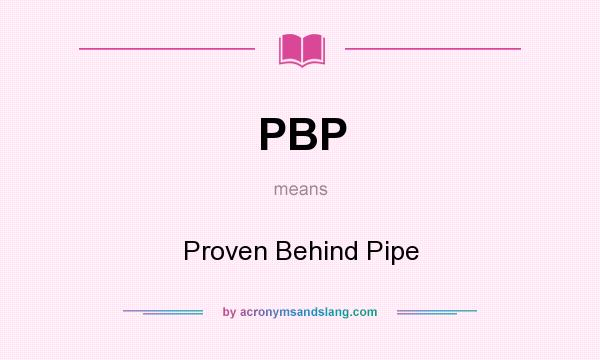 What does PBP mean? It stands for Proven Behind Pipe