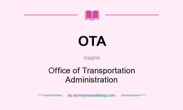What does OTA mean? It stands for Office of Transportation Administration