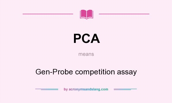 What does PCA mean? It stands for Gen-Probe competition assay