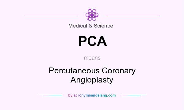 What does PCA mean? It stands for Percutaneous Coronary Angioplasty