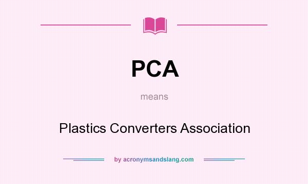 What does PCA mean? It stands for Plastics Converters Association