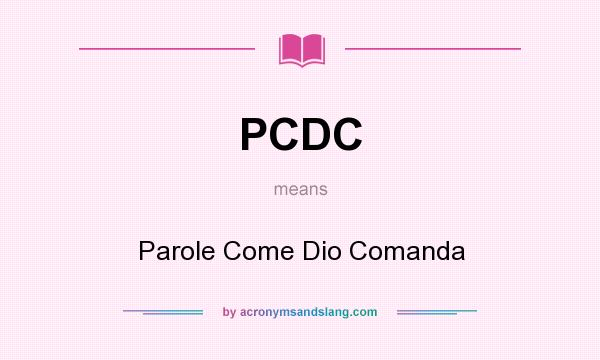 What does PCDC mean? It stands for Parole Come Dio Comanda