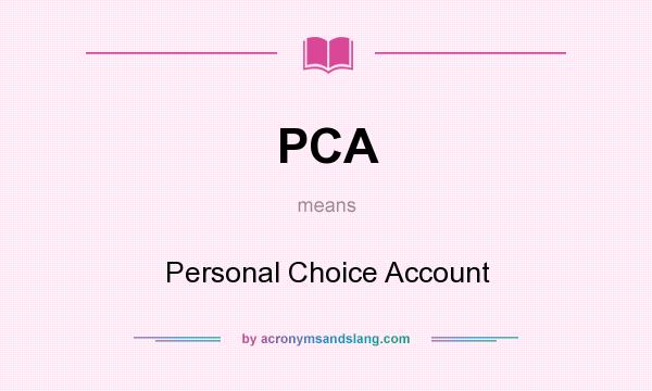 What does PCA mean? It stands for Personal Choice Account