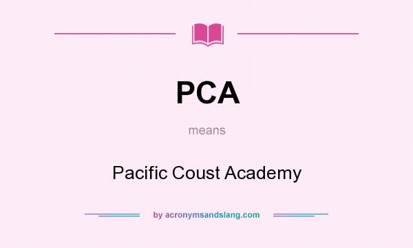 What does PCA mean? It stands for Pacific Coust Academy