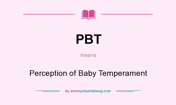 What does PBT mean? It stands for Perception of Baby Temperament