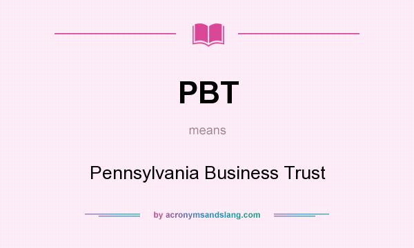 What does PBT mean? It stands for Pennsylvania Business Trust
