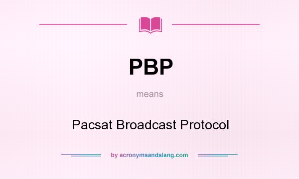 What does PBP mean? It stands for Pacsat Broadcast Protocol
