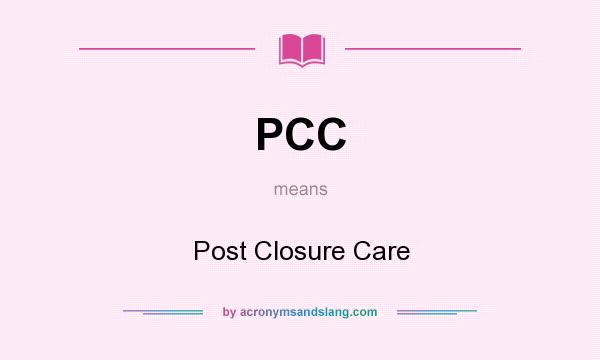 What does PCC mean? It stands for Post Closure Care