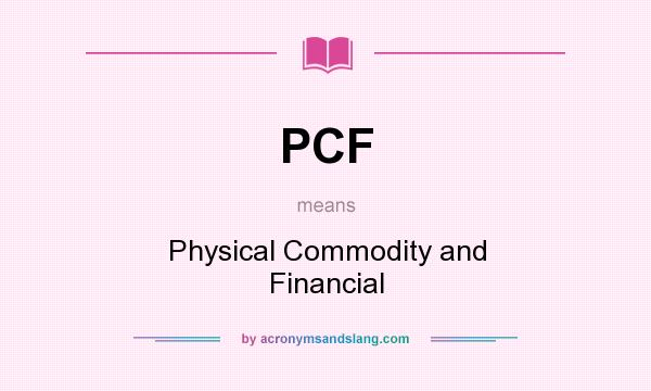 What does PCF mean? It stands for Physical Commodity and Financial