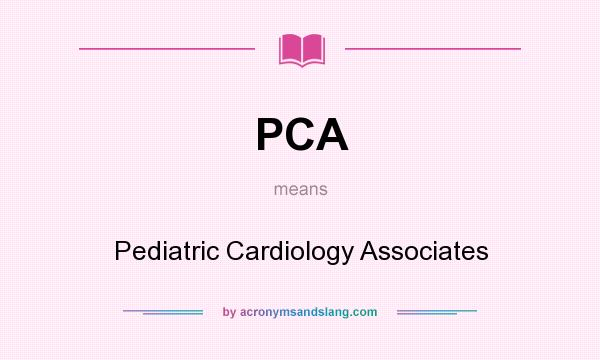 What does PCA mean? It stands for Pediatric Cardiology Associates