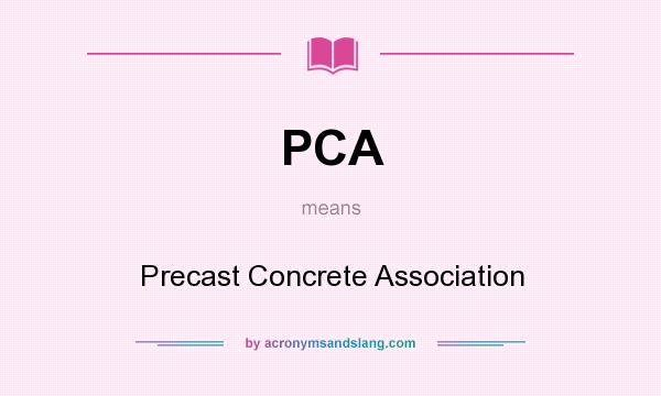 What does PCA mean? It stands for Precast Concrete Association