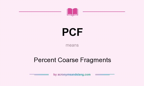 What does PCF mean? It stands for Percent Coarse Fragments