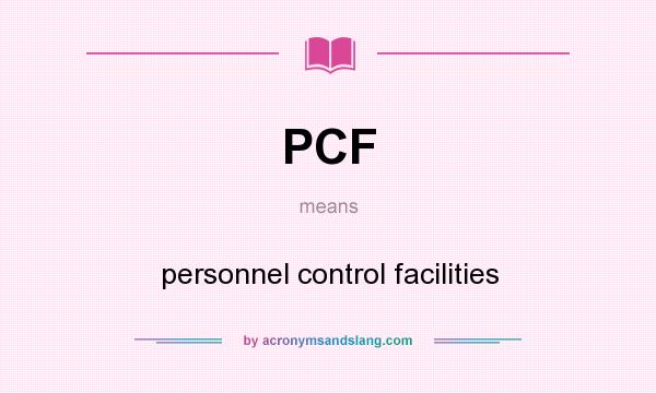 What does PCF mean? It stands for personnel control facilities