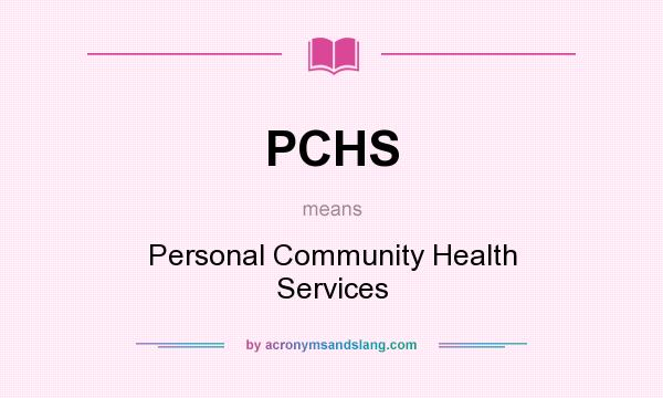 What does PCHS mean? It stands for Personal Community Health Services