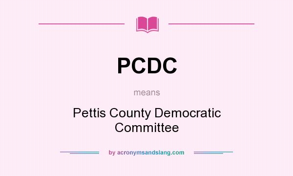 What does PCDC mean? It stands for Pettis County Democratic Committee
