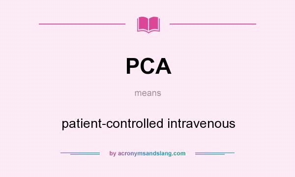 What does PCA mean? It stands for patient-controlled intravenous