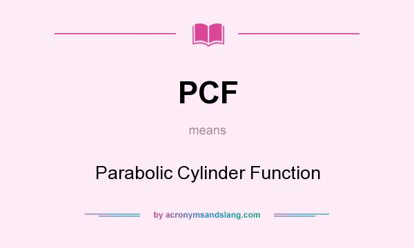 What does PCF mean? It stands for Parabolic Cylinder Function