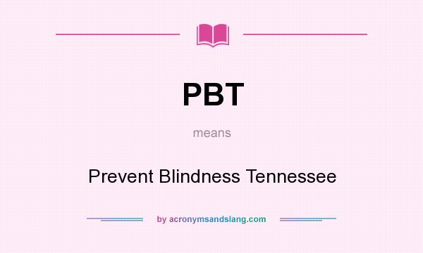 What does PBT mean? It stands for Prevent Blindness Tennessee