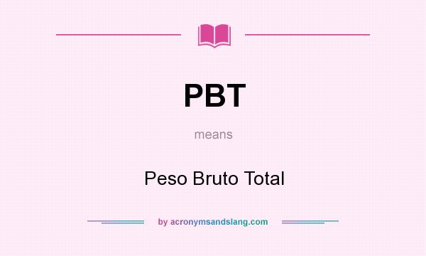 What does PBT mean? It stands for Peso Bruto Total