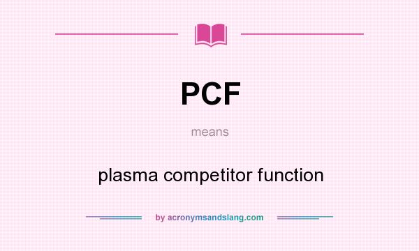 What does PCF mean? It stands for plasma competitor function
