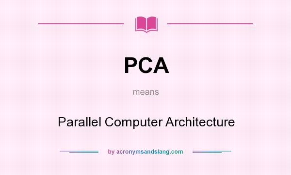 What does PCA mean? It stands for Parallel Computer Architecture