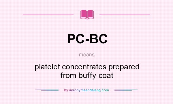 What does PC-BC mean? It stands for platelet concentrates prepared from buffy-coat
