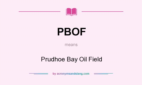 What does PBOF mean? It stands for Prudhoe Bay Oil Field