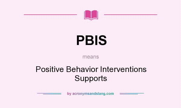 What does PBIS mean? It stands for Positive Behavior Interventions Supports