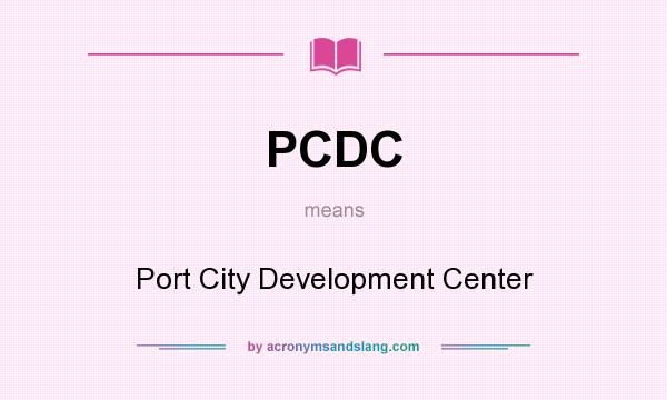 What does PCDC mean? It stands for Port City Development Center