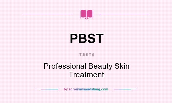 What does PBST mean? It stands for Professional Beauty Skin Treatment