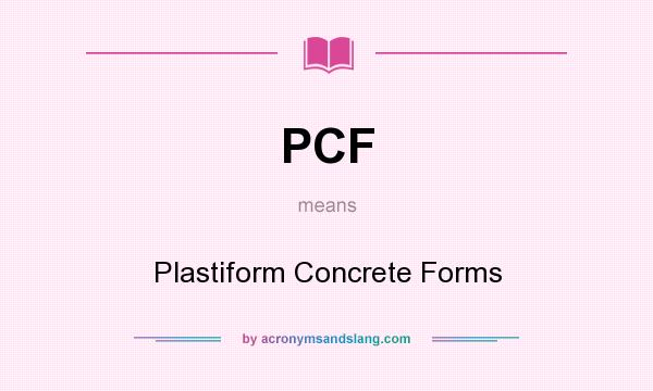 What does PCF mean? It stands for Plastiform Concrete Forms
