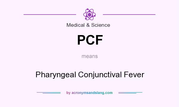 What does PCF mean? It stands for Pharyngeal Conjunctival Fever