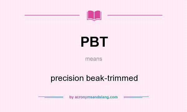 What does PBT mean? It stands for precision beak-trimmed
