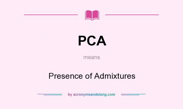 What does PCA mean? It stands for Presence of Admixtures