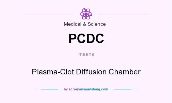 What does PCDC mean? It stands for Plasma-Clot Diffusion Chamber