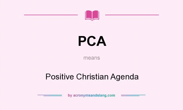 What does PCA mean? It stands for Positive Christian Agenda