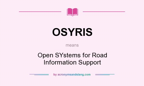 What does OSYRIS mean? It stands for Open SYstems for Road Information Support